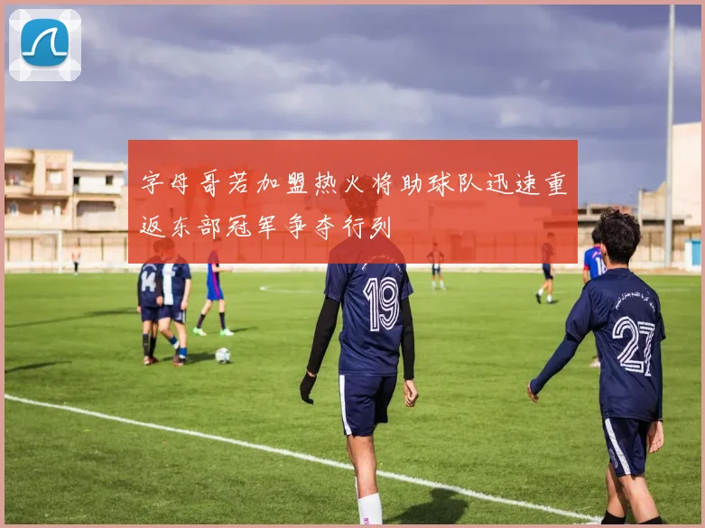 字母哥若加盟热火将助球队迅速重返东部冠军争夺行列